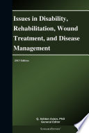Issues in Disability  Rehabilitation  Wound Treatment  and Disease Management  2013 Edition