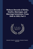 Woburn Records of Births, Deaths, Marriages, and Marriage Intentions, From 1640 to 1900, Part 5