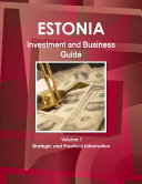 Estonia Investment and Business Guide Volume 1 Strategic and Practical Information