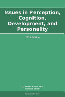 Issues in Perception, Cognition, Development, and Personality: 2013 Edition