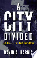 A City Divided  Race  Fear and the Law in Police Confrontations Book