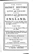The True Secret History of the Lives and Reigns of All the Kings and Queens of England, from King William the First ... to the End of the Reign of the Late Queen Anne (etc.) 2. Ed