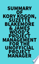 Summary of Kory Kogon  Suzette Blakemore   James Wood s Project Management for the Unofficial Project Manager
