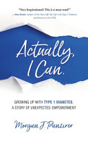 Actually  I Can   Growing Up with Type 1 Diabetes  A Story of Unexpected Empowerment Book