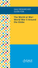 Gale Researcher Guide for: The World at War: World War II Around the Globe