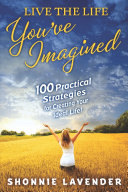 Live the Life You've Imagined: 100 Practical Strategies for Creating Your Ideal Life