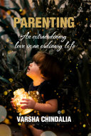 Parenting - An extraordinary love in an ordinary life Book Varsha Chindalia