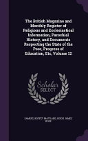 The British Magazine And Monthly Register Of Religious And Ecclesiastical Information Parochial History And Documents Respecting The State Of The Poor Progress Of Education Etc Volume 12