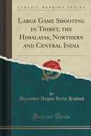 Large Game Shooting in Thibet, the Himalayas, Northern and Central India (Classic Reprint)