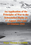 An Application Of The Principles Of War To The Schweinfurt Raids On 17 August 1943 And 14 October 1943