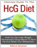 The Ultimate Guide to the Hcg Diet - How You Can Lose Weight Permanently Using Nature to Burn Fat and Reset Your Metabolism