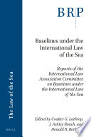 Baselines under the international law of the sea : reports of the international law association committee on baselines under the international law of the sea /