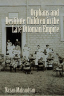 Orphans and Destitute Children in the Late Ottoman Empire