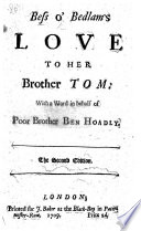Bess o  Bedlam s love to her Brother Tom  with a word in behalf of poor brother Ben Hoadly  A reply to    Tom of Bedlam s Answer to his Brother Ben Hoadly     by Luke Milbourne  On the controversy between Benjamin Hoadly and Bishop Blackall  occasioned by the latter s sermon of 8 March 1709 Book PDF