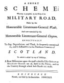 A Short Scheme  Whereby is Proposed  by the Help of the Military Road  Made by the Honourable Lieutenant General Wade  and Now Extended     Effectually to Stop Depredations and Theft  So Frequently Committed In  and So Destructive to the Northern Counties of Scotland     