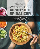 The New Weight Loss Vegetable Spiralizer Cookbook (Ed 2)