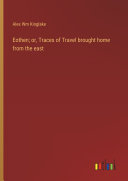 Eothen; or, Traces of Travel brought home from the east