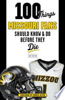 100 Things Missouri Fans Should Know and Do Before They Die