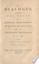 A Dialogue Between the Ghost of General Montgomery Just Arrived from the Elysian Fields; and an American Delegate, in a Wood Near Philadelphia