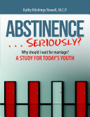 ABSTINENCE . . . Seriously?: Why Should I Wait For Marriage?: A Study for Today's Youth