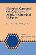 Heinrich Caro and the Creation of Modern Chemical Industry
