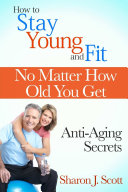 How to Stay Young and Fit No Matter How Old You Get: Anti-Aging Secrets [Pdf/ePub] eBook