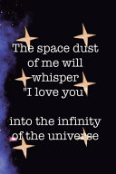 The Space Dust Of Me Will Whisper  I Love You  Into The Infinity Of The Universe