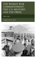 The Woman War Correspondent, the U.S. Military, and the Press