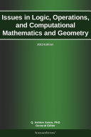 Issues in Logic, Operations, and Computational Mathematics and Geometry: 2013 Edition