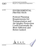 Environmental protection federal planning requirements for transportation and air quality protection could potentially be more efficient and better linked 