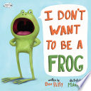I Don t Want to Be a Frog