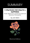 SUMMARY - 7 Strategies For Wealth: Happiness Power Ideas From America’s Foremost Business Philosopher By Jim Rohn