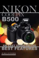 Nikon Coolpix B500: An Easy Guide to the Best Features