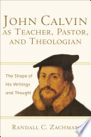 John Calvin as Teacher  Pastor  and Theologian