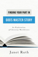 Finding Your Part in God's Master Story: An Exploration of Christian Worldviews