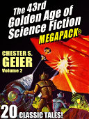 The 43rd Golden Age of Science Fiction MEGAPACK®: Chester S. Geier