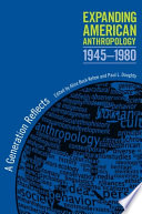 Expanding American Anthropology  1945 1980