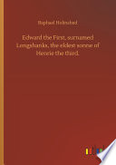 Edward the First  surnamed Longshanks  the eldest sonne of Henrie the third  Book