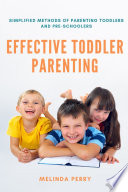 Effective Toddler Parenting  Simplified Methods of Parenting Toddlers and Pre Schoolers