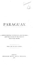 Paraguay. A concise history of its rise and progress; and the causes of the present War with Brazil. With a map of South America