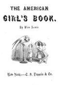The American Girl's Book, Or, Occupation for Play Hours