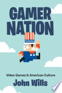 “Gamer Nation: Video Games and American Culture” by John Wills