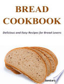 Bread Cookbook  Delicious and Easy Recipes for Bread Lovers Book