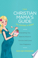 The Christian Mama s Guide to Having a Baby