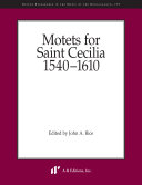 Motets for Saint Cecilia, 1540-1610 / edited by John A. Rice