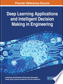Deep Learning Applications and Intelligent Decision Making in Engineering Book