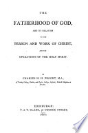 The Fatherhood of God  and Its Relation to the Person and Work of Christ  and the Operations of the Holy Spirit
