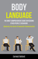 Body Language: The Most Comprehensive Guide on Reading Other People’s Behavior (Mastering the Secret of NonVerbal Communication)