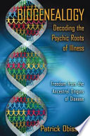Biogenealogy Decoding The Psychic Roots Of Illness
