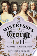 The mistresses of George I and II : a maypole and a peevish beast /